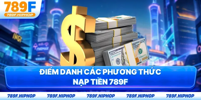 Điểm danh các phương thức nạp tiền 789F