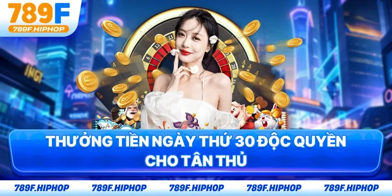 Thưởng tiền ngày thứ 30 độc quyền cho tân thủ